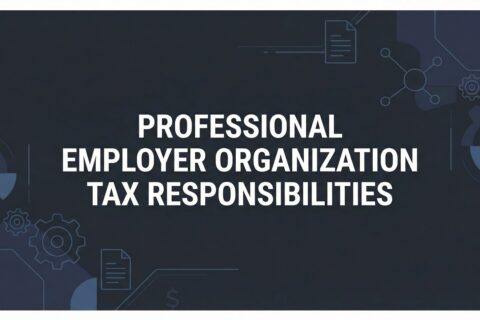 Professional Employer Organization Tax Responsibilities: What Business Owners Actually Need to Know