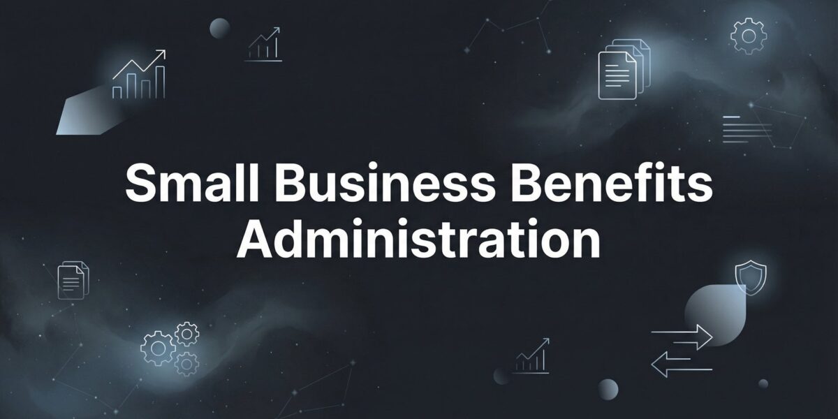 How to Set Up Benefits Administration for Your Small Business: A Practical Guide