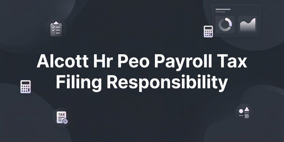Alcott HR PEO Payroll Tax Filing Responsibility: Who Handles What (and Why It Matters)