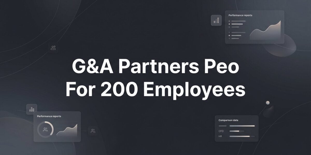 7 Key Strategies for Evaluating G&A Partners as Your PEO at 200 Employees