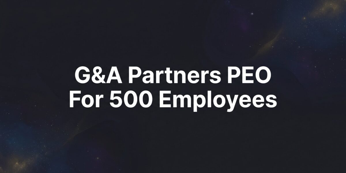 7 Key Strategies for Evaluating G&A Partners PEO at the 500-Employee Mark