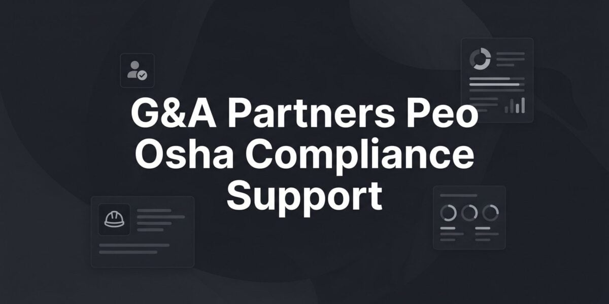 G&A Partners PEO OSHA Compliance Support: What It Actually Covers (and What It Doesn’t)