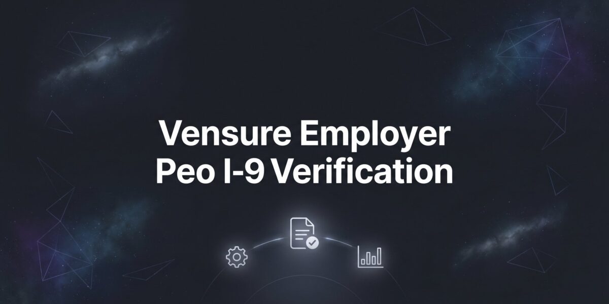 How to Handle I-9 Verification Through Vensure Employer Solutions: A Practical Guide for Clients