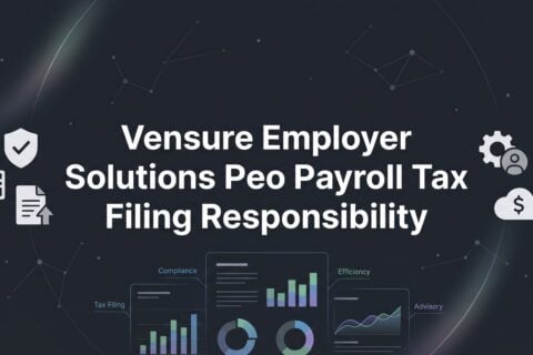 Vensure Employer Solutions PEO Payroll Tax Filing Responsibility: Who Actually Owns What